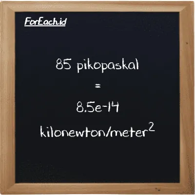 Cara konversi pikopaskal ke kilonewton/meter<sup>2</sup> (pPa ke kN/m<sup>2</sup>): 85 pikopaskal (pPa) setara dengan 85 dikalikan dengan 1e-15 kilonewton/meter<sup>2</sup> (kN/m<sup>2</sup>)